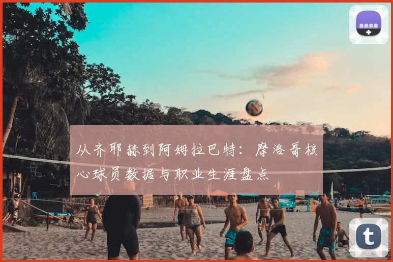 从齐耶赫到阿姆拉巴特：摩洛哥核心球员数据与职业生涯盘点