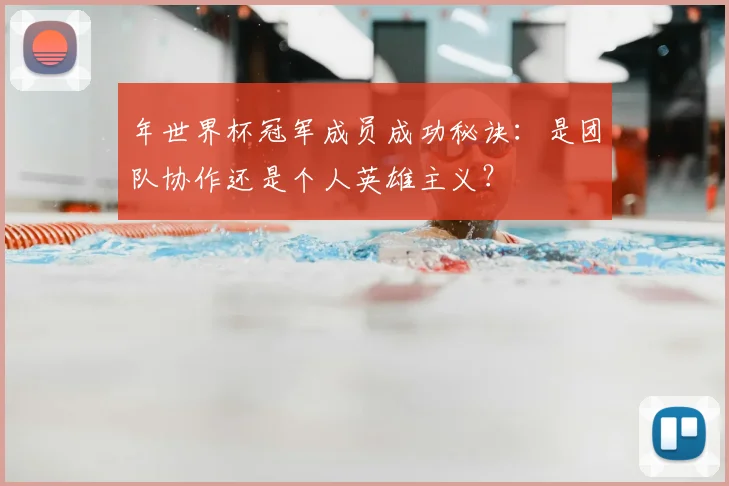 年世界杯冠军成员成功秘诀:是团队协作还是个人英雄主义?