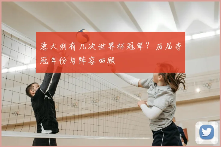 意大利有几次世界杯冠军？历届夺冠年份与阵容回顾