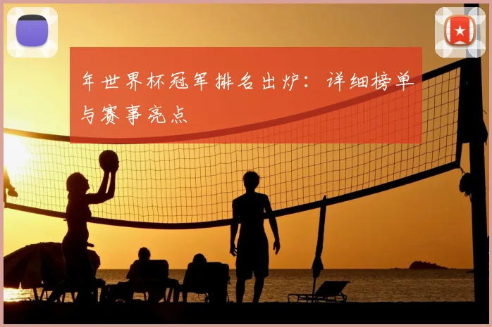 年世界杯冠军排名出炉：详细榜单与赛事亮点